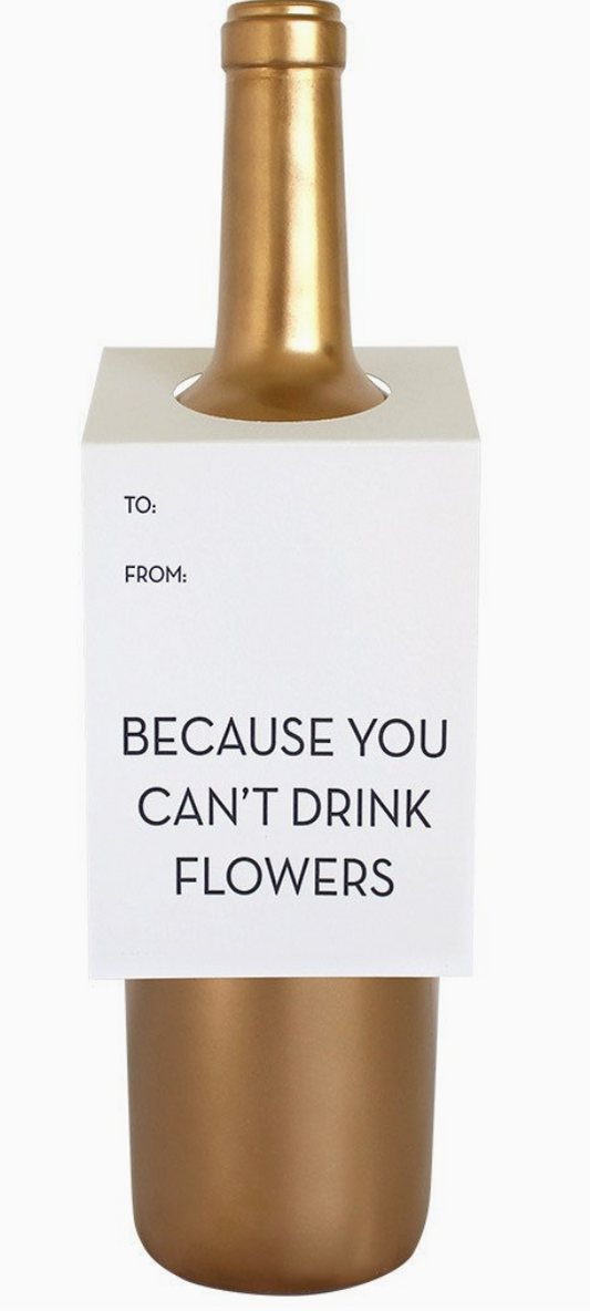 Wine Tag - Because you Cant Drink Flowers