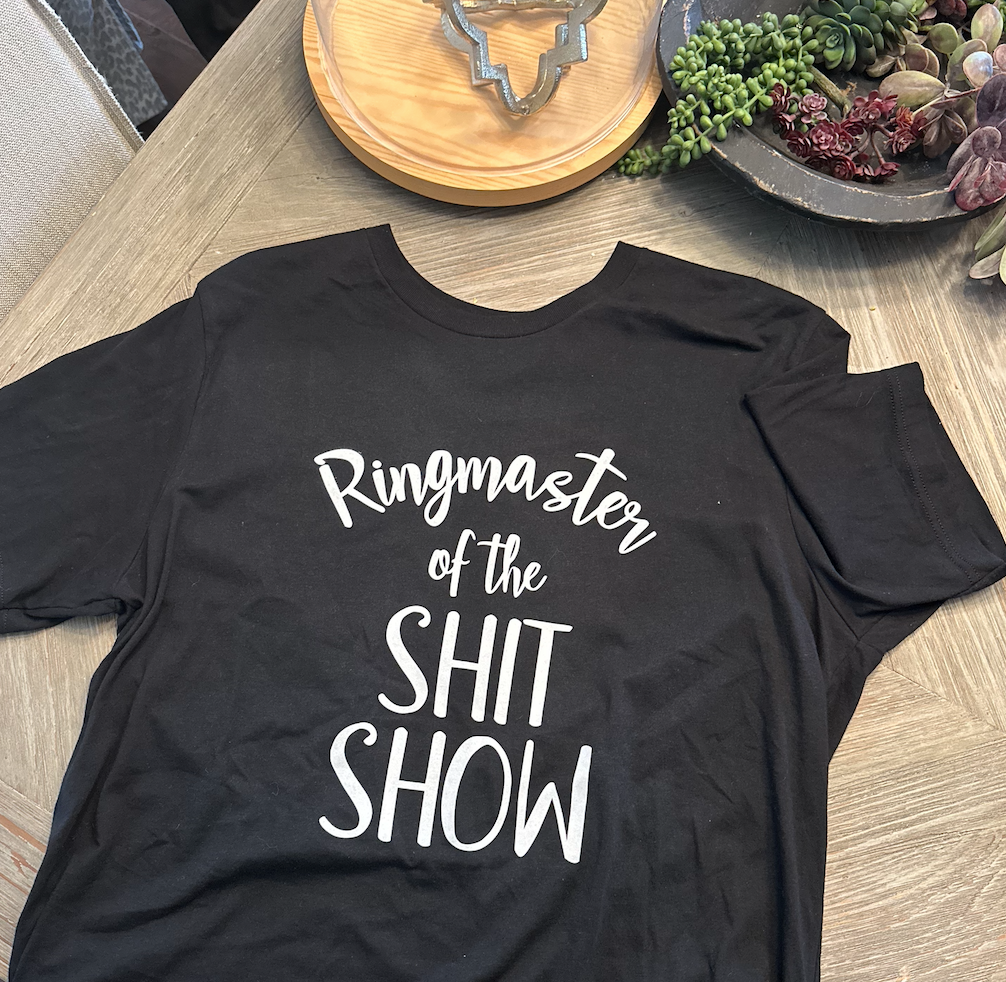 T-Shirt - Ringmaster of the Shitshow * Last One *  (Black)